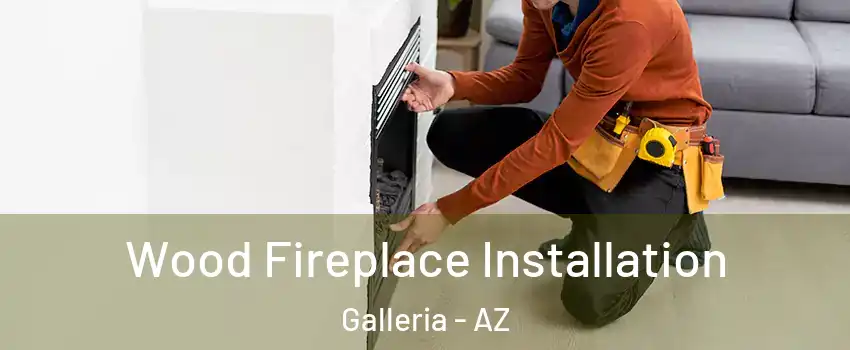 Wood Fireplace Installation Galleria - AZ