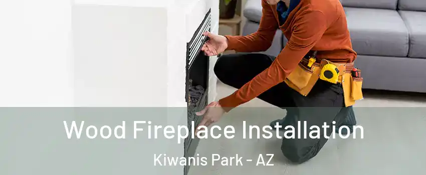 Wood Fireplace Installation Kiwanis Park - AZ