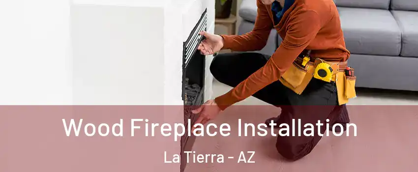 Wood Fireplace Installation La Tierra - AZ
