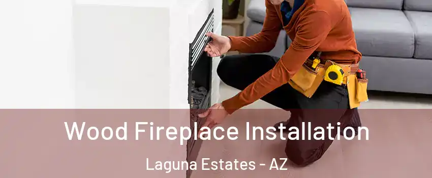 Wood Fireplace Installation Laguna Estates - AZ
