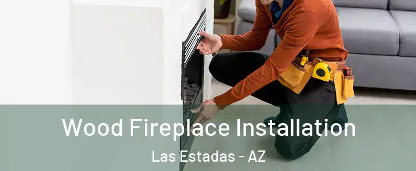 Wood Fireplace Installation Las Estadas - AZ