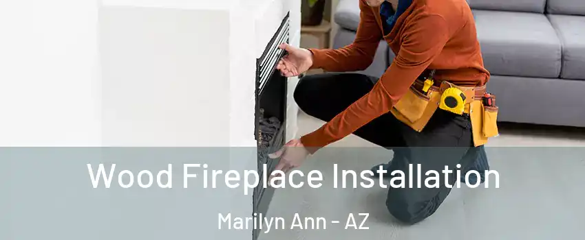 Wood Fireplace Installation Marilyn Ann - AZ