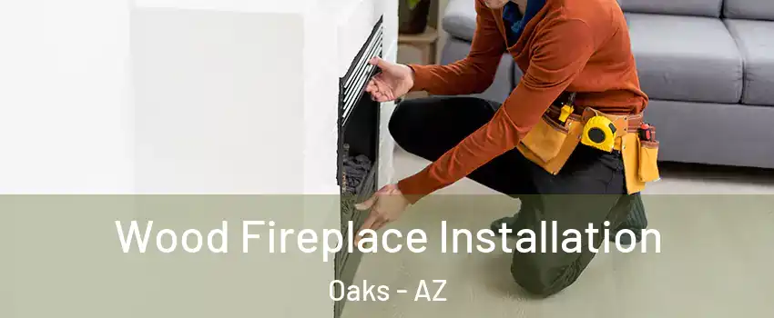Wood Fireplace Installation Oaks - AZ