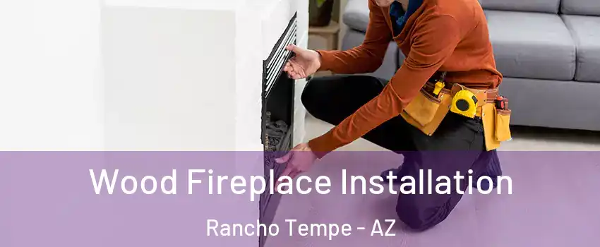 Wood Fireplace Installation Rancho Tempe - AZ