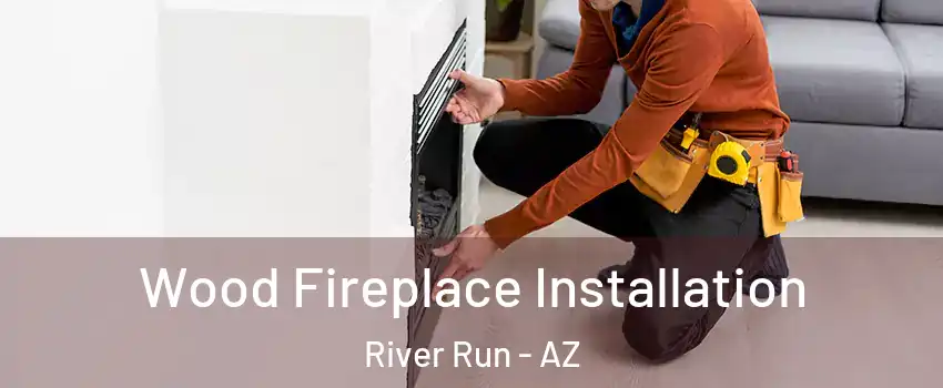 Wood Fireplace Installation River Run - AZ