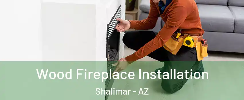 Wood Fireplace Installation Shalimar - AZ