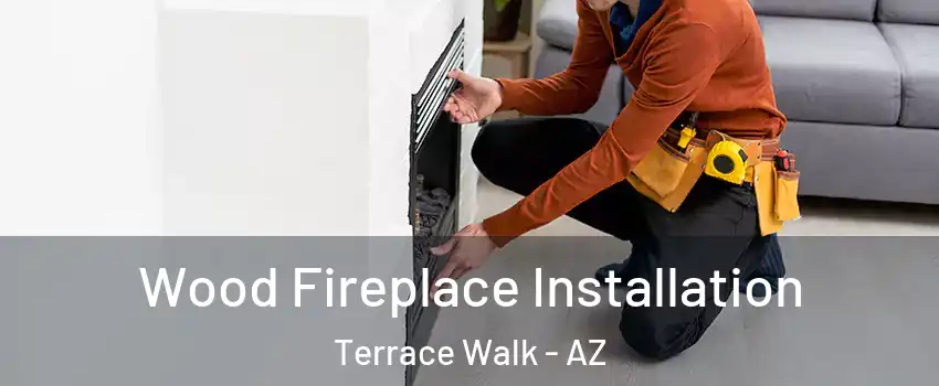 Wood Fireplace Installation Terrace Walk - AZ