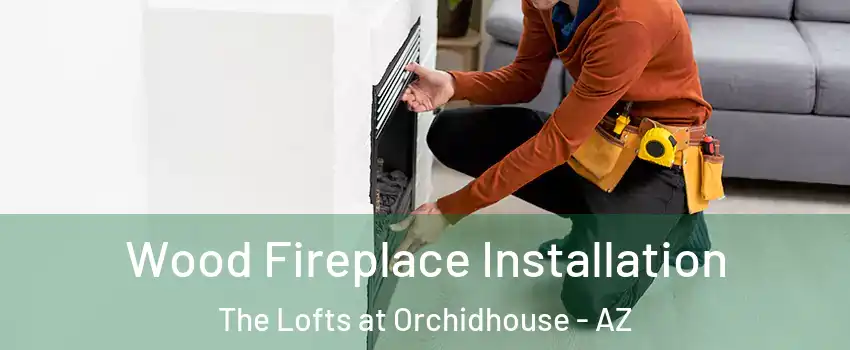 Wood Fireplace Installation The Lofts at Orchidhouse - AZ