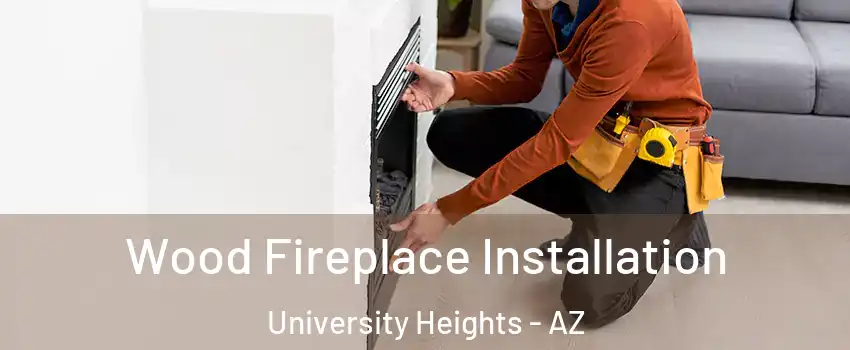Wood Fireplace Installation University Heights - AZ
