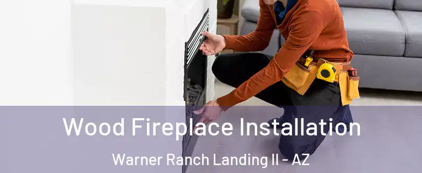 Wood Fireplace Installation Warner Ranch Landing II - AZ