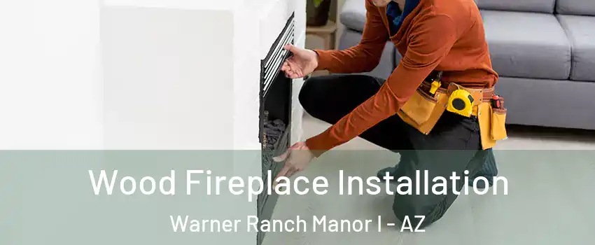 Wood Fireplace Installation Warner Ranch Manor I - AZ