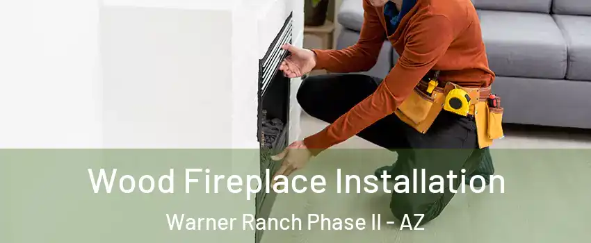 Wood Fireplace Installation Warner Ranch Phase II - AZ