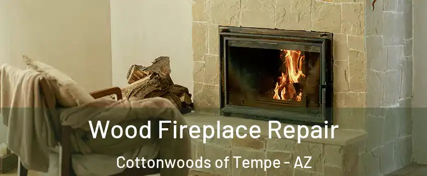Wood Fireplace Repair Cottonwoods of Tempe - AZ