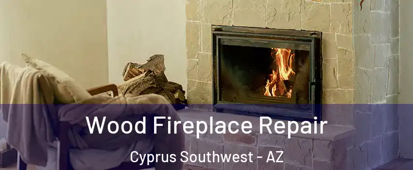 Wood Fireplace Repair Cyprus Southwest - AZ