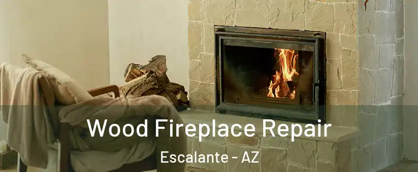Wood Fireplace Repair Escalante - AZ