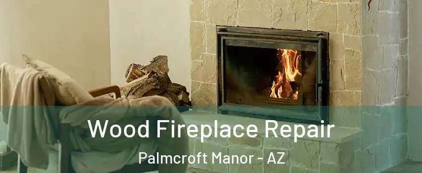 Wood Fireplace Repair Palmcroft Manor - AZ
