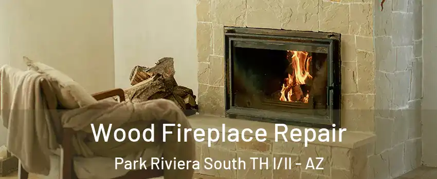 Wood Fireplace Repair Park Riviera South TH I/II - AZ