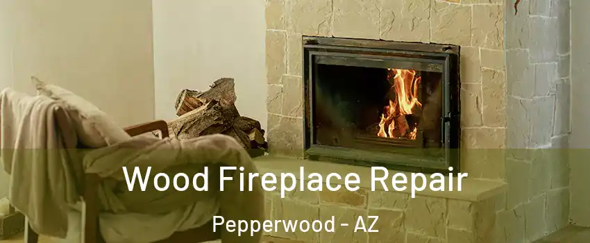 Wood Fireplace Repair Pepperwood - AZ