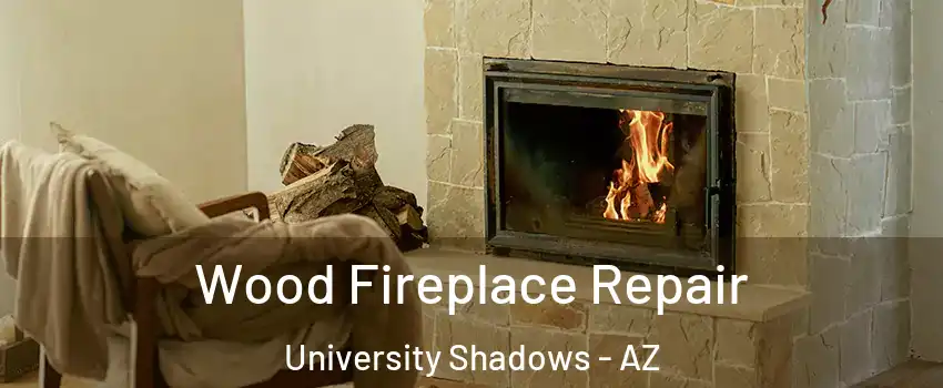 Wood Fireplace Repair University Shadows - AZ