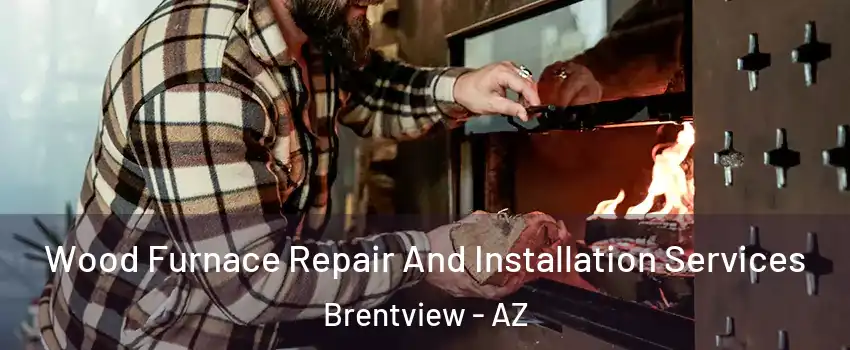 Wood Furnace Repair And Installation Services Brentview - AZ