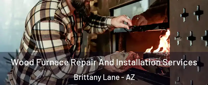 Wood Furnace Repair And Installation Services Brittany Lane - AZ