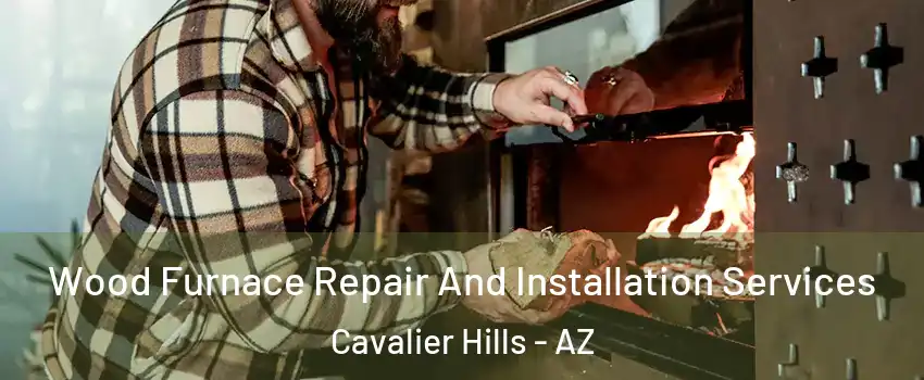 Wood Furnace Repair And Installation Services Cavalier Hills - AZ