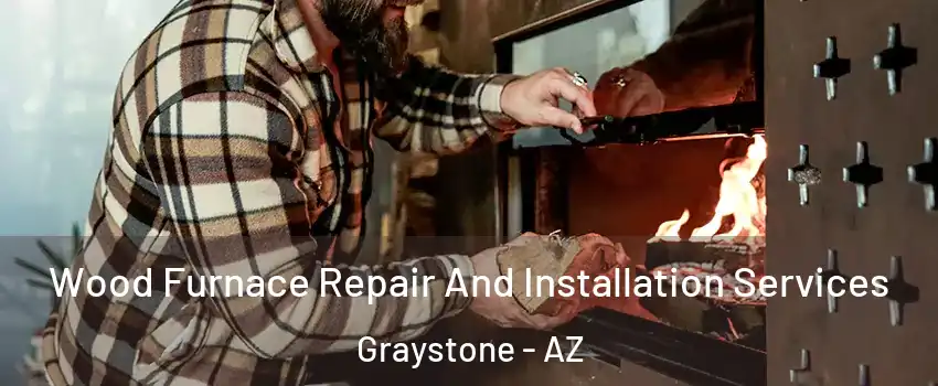 Wood Furnace Repair And Installation Services Graystone - AZ