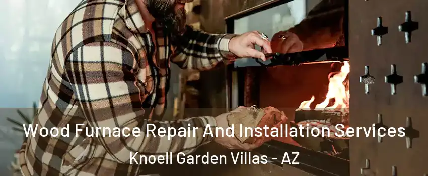 Wood Furnace Repair And Installation Services Knoell Garden Villas - AZ