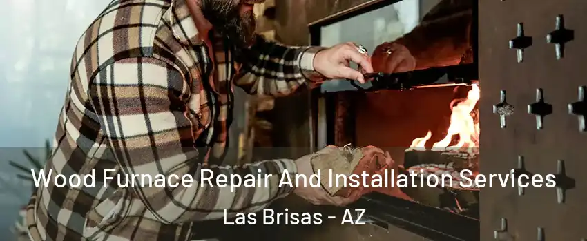 Wood Furnace Repair And Installation Services Las Brisas - AZ
