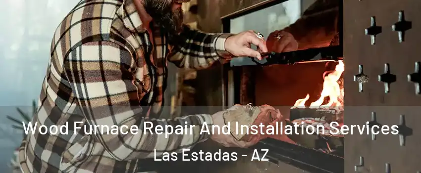 Wood Furnace Repair And Installation Services Las Estadas - AZ