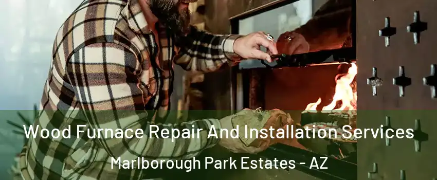 Wood Furnace Repair And Installation Services Marlborough Park Estates - AZ