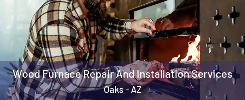 Wood Furnace Repair And Installation Services Oaks - AZ