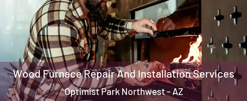 Wood Furnace Repair And Installation Services Optimist Park Northwest - AZ