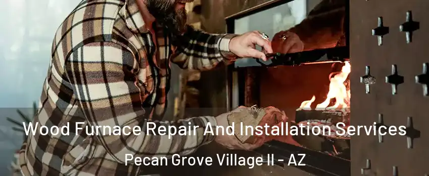 Wood Furnace Repair And Installation Services Pecan Grove Village II - AZ