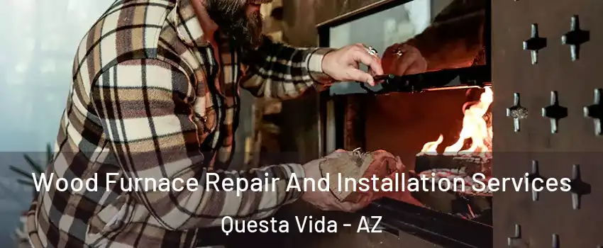 Wood Furnace Repair And Installation Services Questa Vida - AZ