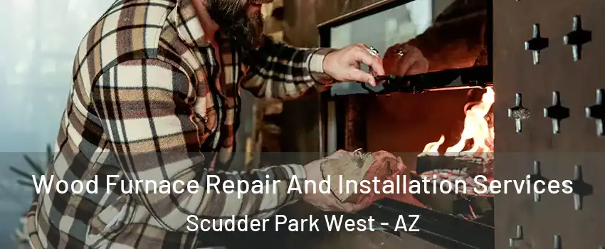 Wood Furnace Repair And Installation Services Scudder Park West - AZ