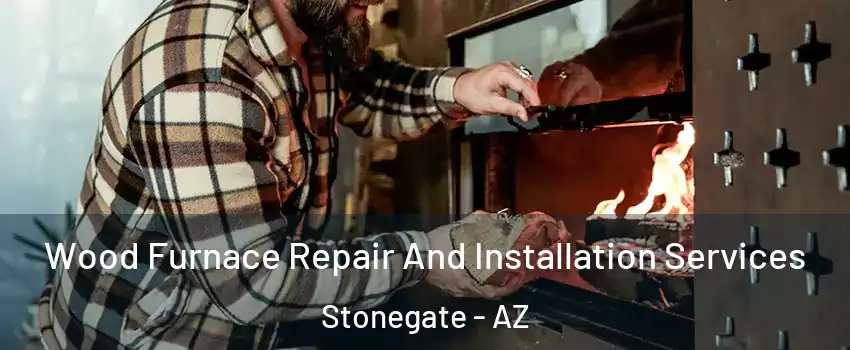 Wood Furnace Repair And Installation Services Stonegate - AZ