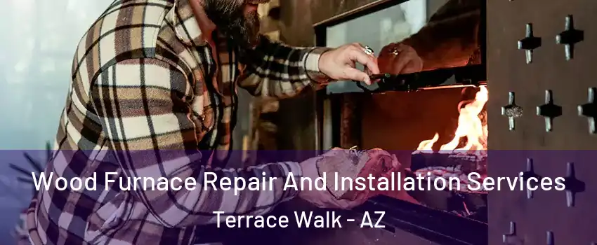 Wood Furnace Repair And Installation Services Terrace Walk - AZ
