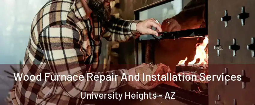 Wood Furnace Repair And Installation Services University Heights - AZ