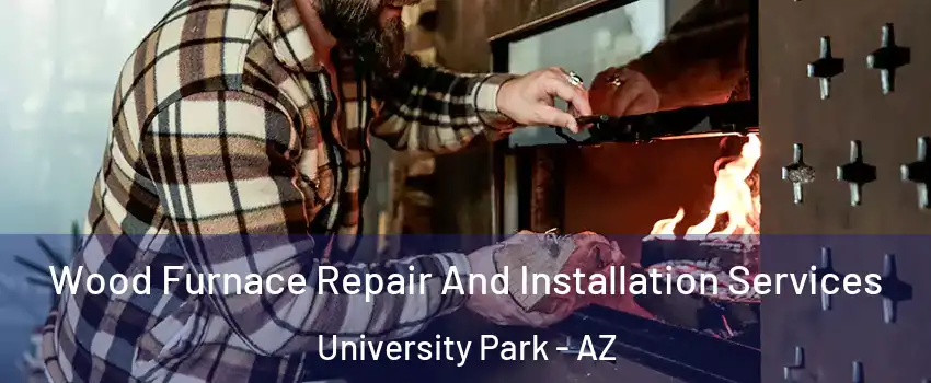 Wood Furnace Repair And Installation Services University Park - AZ