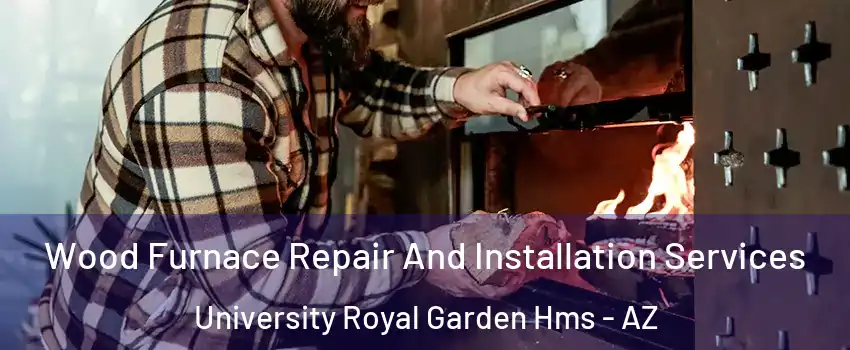 Wood Furnace Repair And Installation Services University Royal Garden Hms - AZ