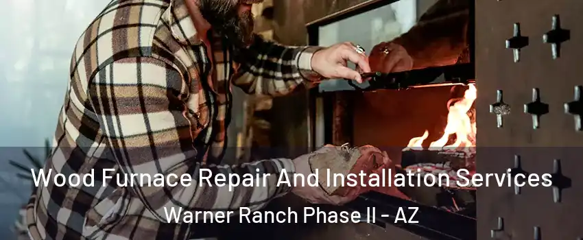 Wood Furnace Repair And Installation Services Warner Ranch Phase II - AZ