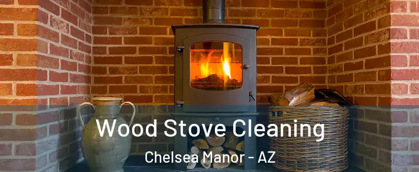 Wood Stove Cleaning Chelsea Manor - AZ