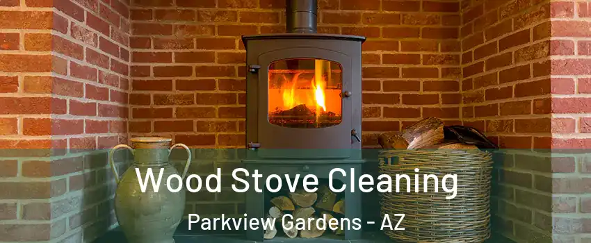 Wood Stove Cleaning Parkview Gardens - AZ