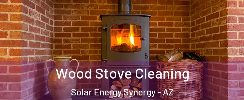 Wood Stove Cleaning Solar Energy Synergy - AZ