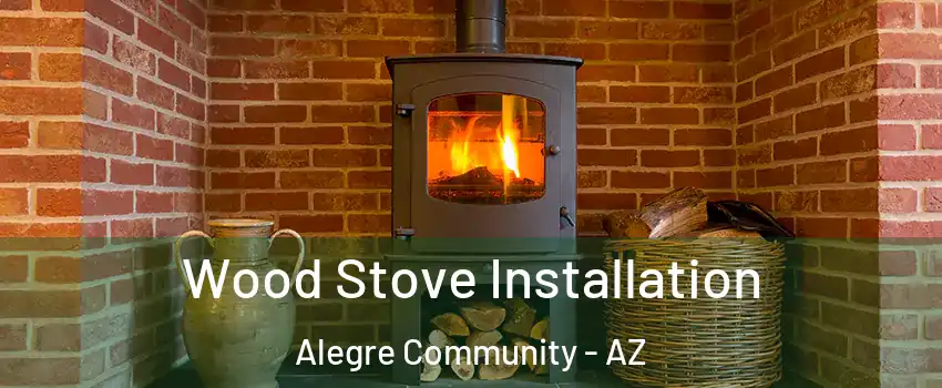 Wood Stove Installation Alegre Community - AZ
