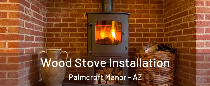 Wood Stove Installation Palmcroft Manor - AZ