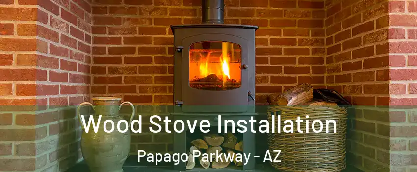 Wood Stove Installation Papago Parkway - AZ