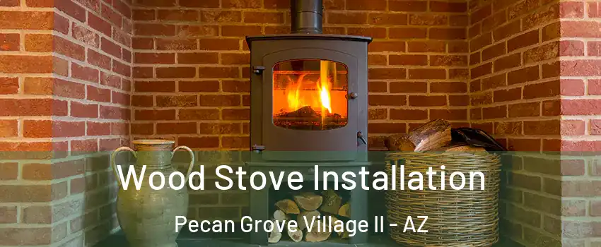Wood Stove Installation Pecan Grove Village II - AZ