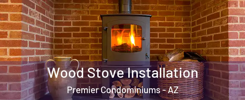 Wood Stove Installation Premier Condominiums - AZ